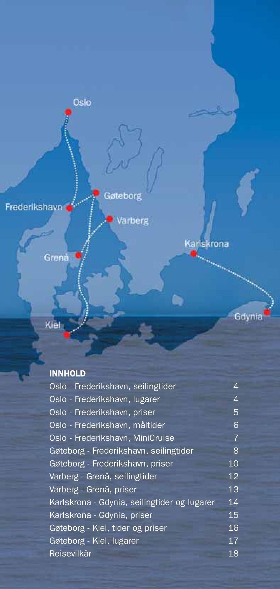 Frederikshavn, priser 10 Varberg - Grenå, seilingtider 12 Varberg - Grenå, priser 13 Karlskrona - Gdynia,