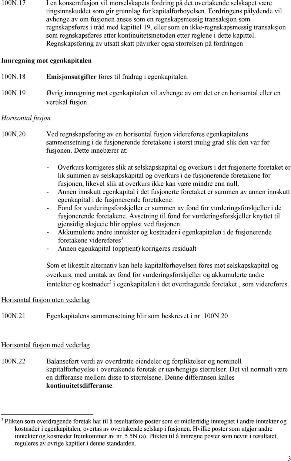 etter kontinuitetsmetoden etter reglene i dette kapittel. Regnskapsføring av utsatt skatt påvirker også størrelsen på fordringen. Innregning mot egenkapitalen 100N.