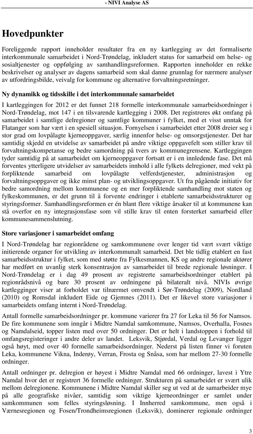 Rapporten inneholder en rekke beskrivelser og analyser av dagens samarbeid som skal danne grunnlag for nærmere analyser av utfordringsbilde, veivalg for kommune og alternative forvaltningsretninger.