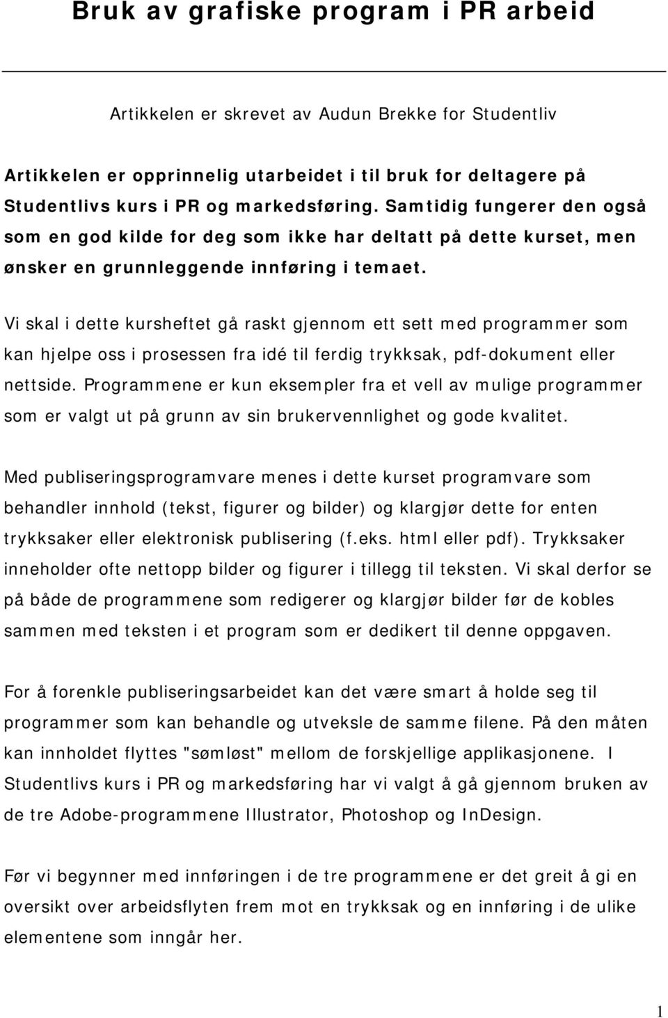 Vi skal i dette kursheftet gå raskt gjennom ett sett med programmer som kan hjelpe oss i prosessen fra idé til ferdig trykksak, pdf-dokument eller nettside.