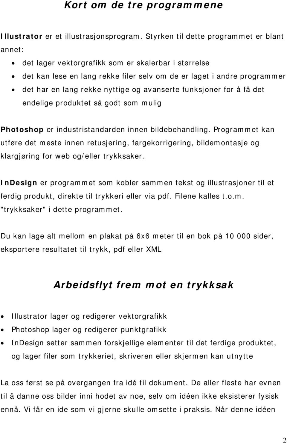 og avanserte funksjoner for å få det endelige produktet så godt som mulig Photoshop er industristandarden innen bildebehandling.