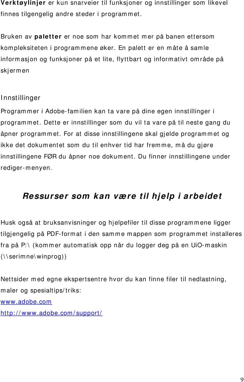 En palett er en måte å samle informasjon og funksjoner på et lite, flyttbart og informativt område på skjermen Innstillinger Programmer i Adobe-familien kan ta vare på dine egen innstillinger i