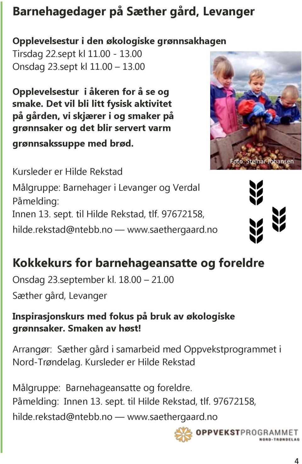 Kursleder er Hilde Rekstad Målgruppe: Barnehager i Levanger og Verdal Påmelding: Innen 13. sept. til Hilde Rekstad, tlf. 97672158, hilde.rekstad@ntebb.no www.saethergaard.