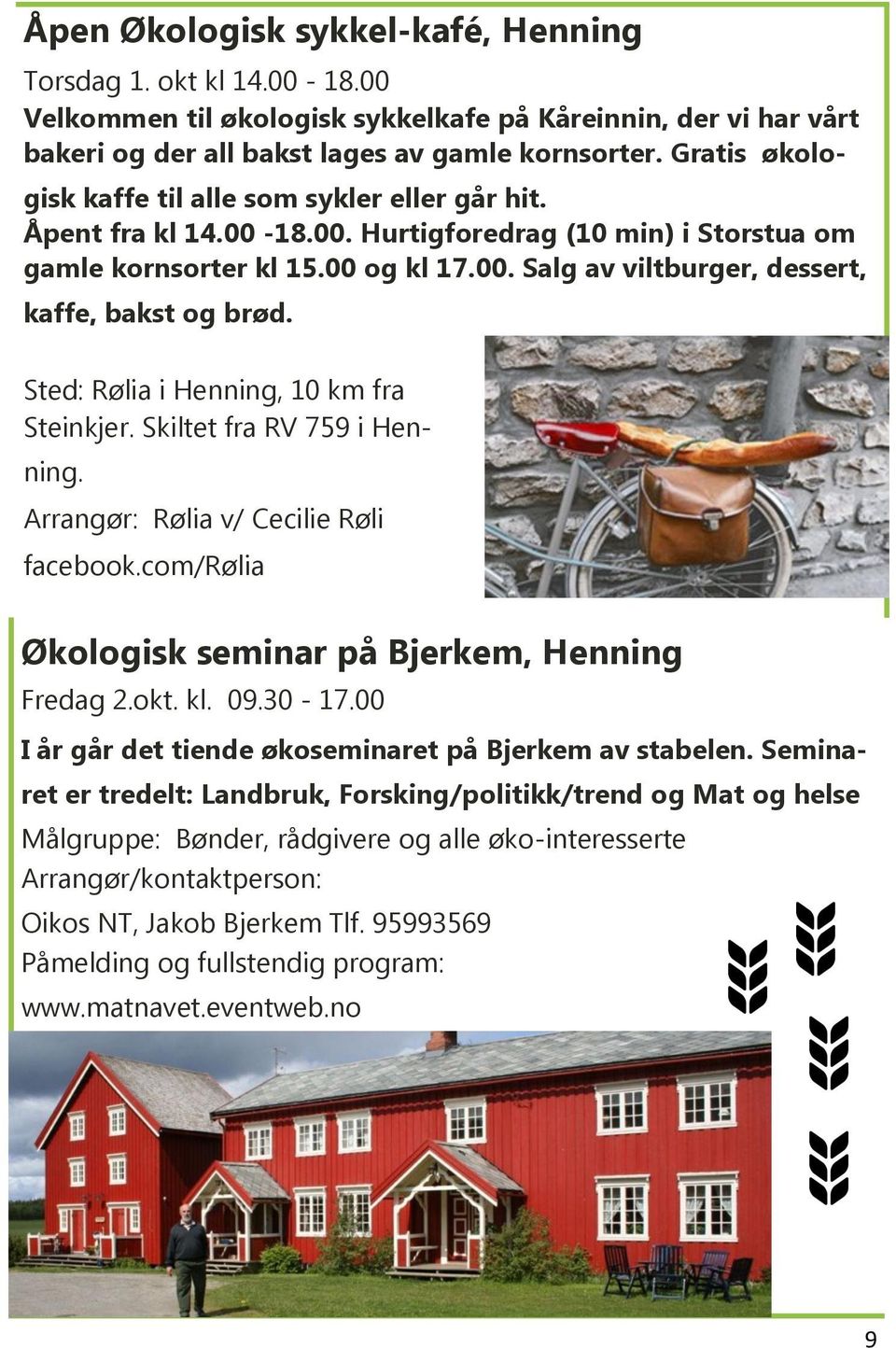 Sted: Rølia i Henning, 10 km fra Steinkjer. Skiltet fra RV 759 i Henning. Arrangør: Rølia v/ Cecilie Røli facebook.com/rølia Økologisk seminar på Bjerkem, Henning Fredag 2.okt. kl. 09.30-17.