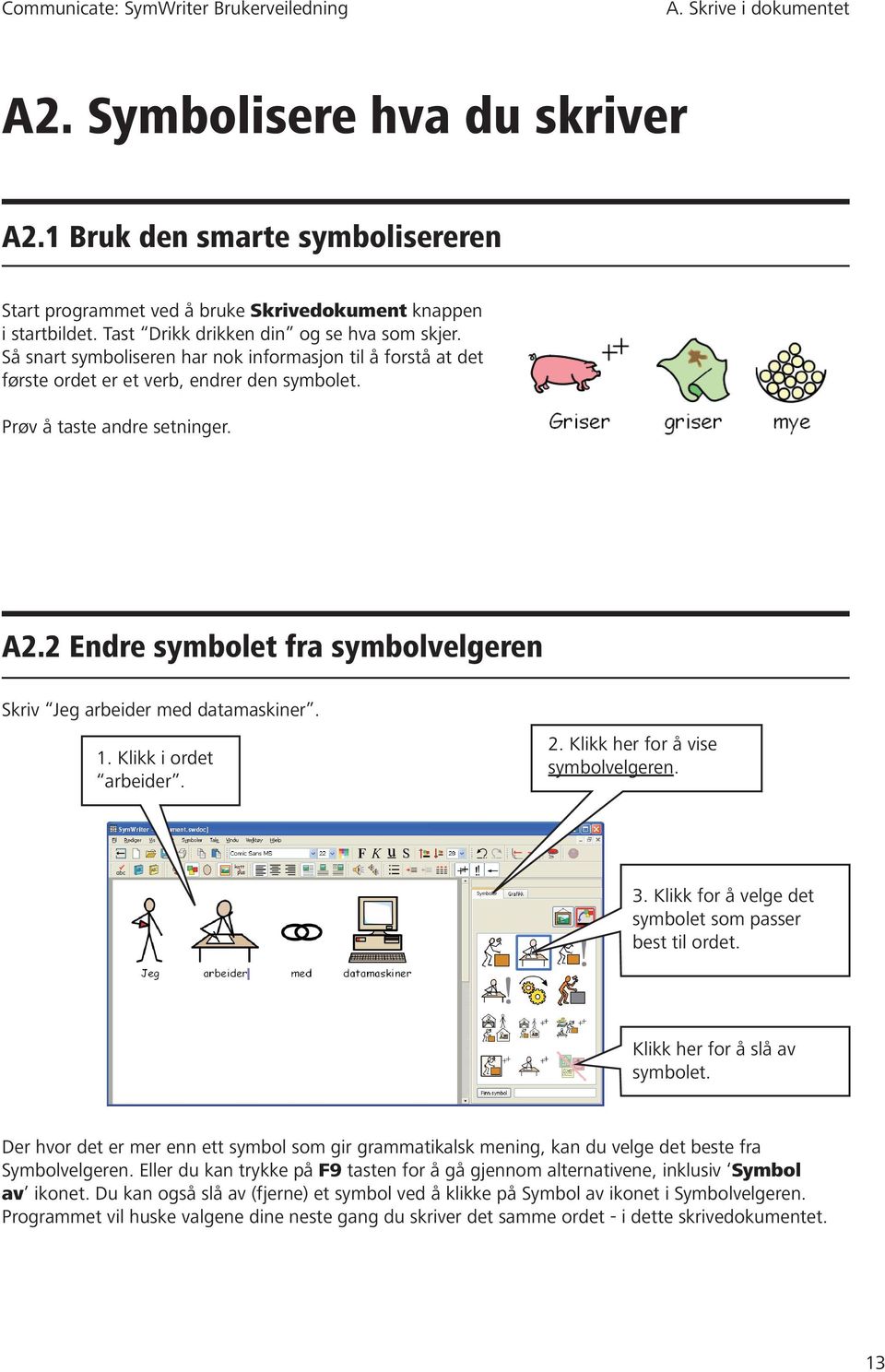 2 Endre symbolet fra symbolvelgeren Skriv Jeg arbeider med datamaskiner. 1. Klikk i ordet arbeider. 2. Klikk her for å vise symbolvelgeren. 3. Klikk for å velge det symbolet som passer best til ordet.