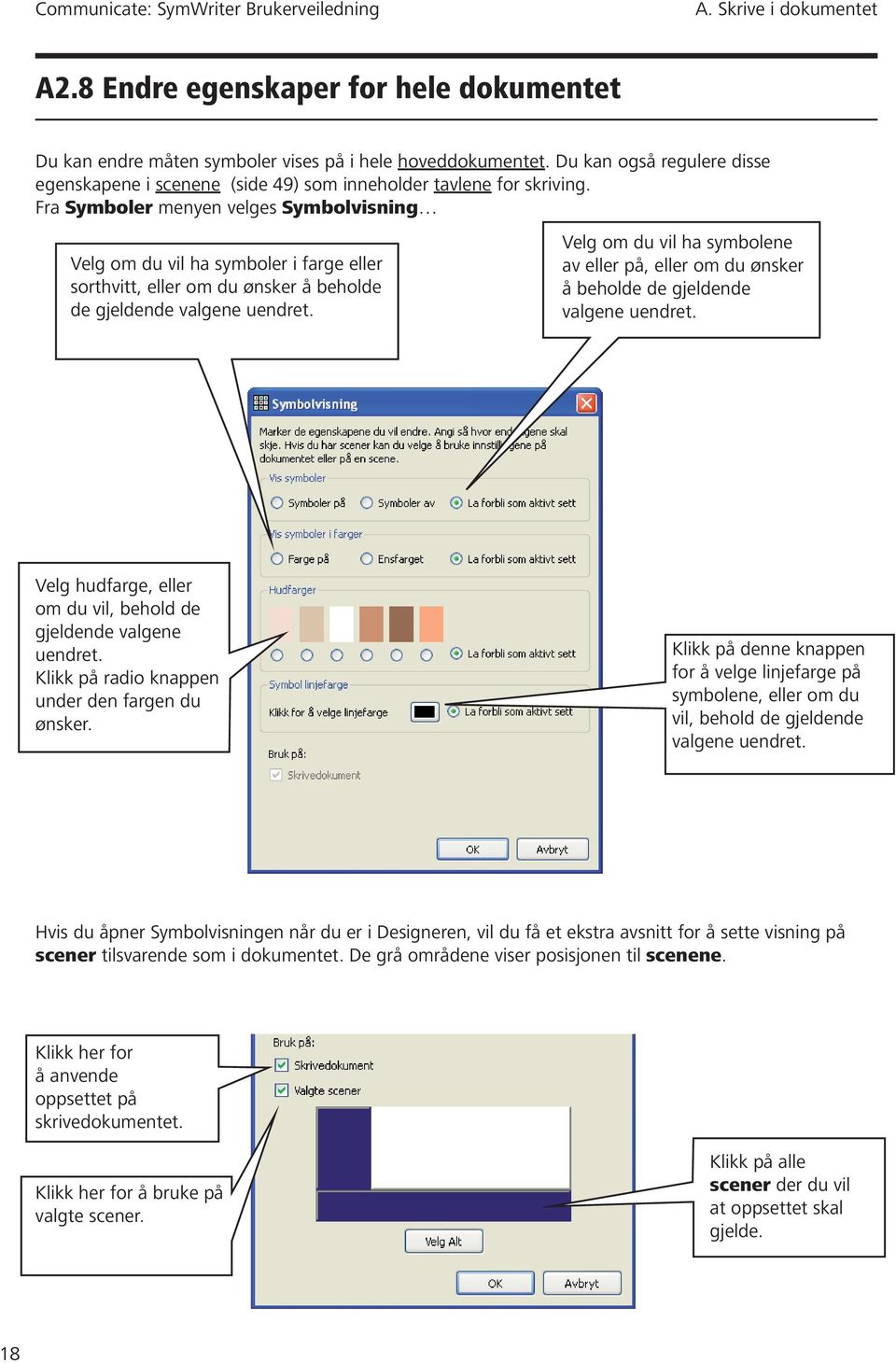 Fra Symboler menyen velges Symbolvisning Velg om du vil ha symboler i farge eller sorthvitt, eller om du ønsker å beholde de gjeldende valgene uendret.