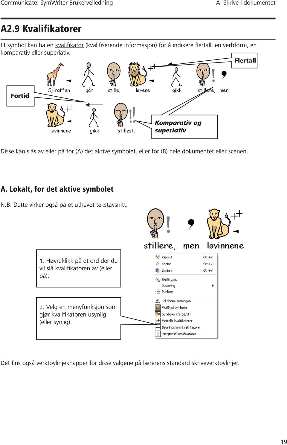 Flertall Fortid Komparativ og superlativ Disse kan slås av eller på for (A) det aktive symbolet, eller for (B) hele dokumentet eller scenen. A.