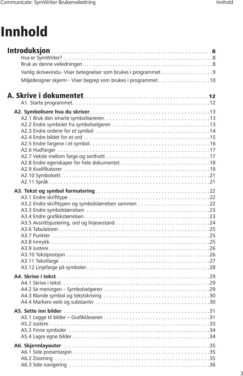 ..13 A2.2 Endre symbolet fra symbolvelgeren...13 A2.3 Endre ordene for et symbol...14 A2.4 Endre bildet for et ord...15 A2.5 Endre fargene i et symbol...16 A2.6 Hudfarger...17 A2.