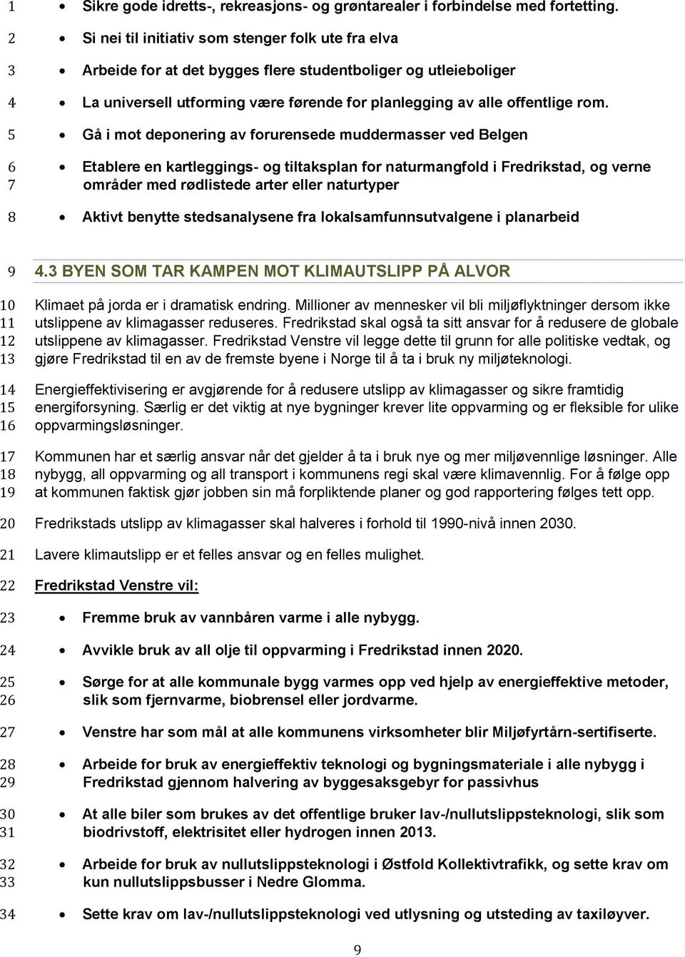 Gå i mot deponering av forurensede muddermasser ved Belgen Etablere en kartleggings- og tiltaksplan for naturmangfold i Fredrikstad, og verne områder med rødlistede arter eller naturtyper Aktivt