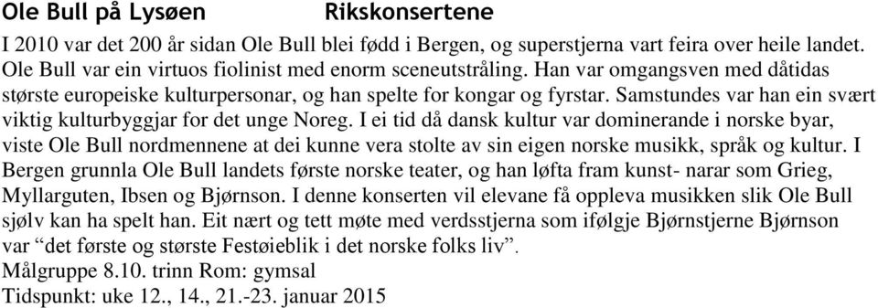 I ei tid då dansk kultur var dominerande i norske byar, viste Ole Bull nordmennene at dei kunne vera stolte av sin eigen norske musikk, språk og kultur.