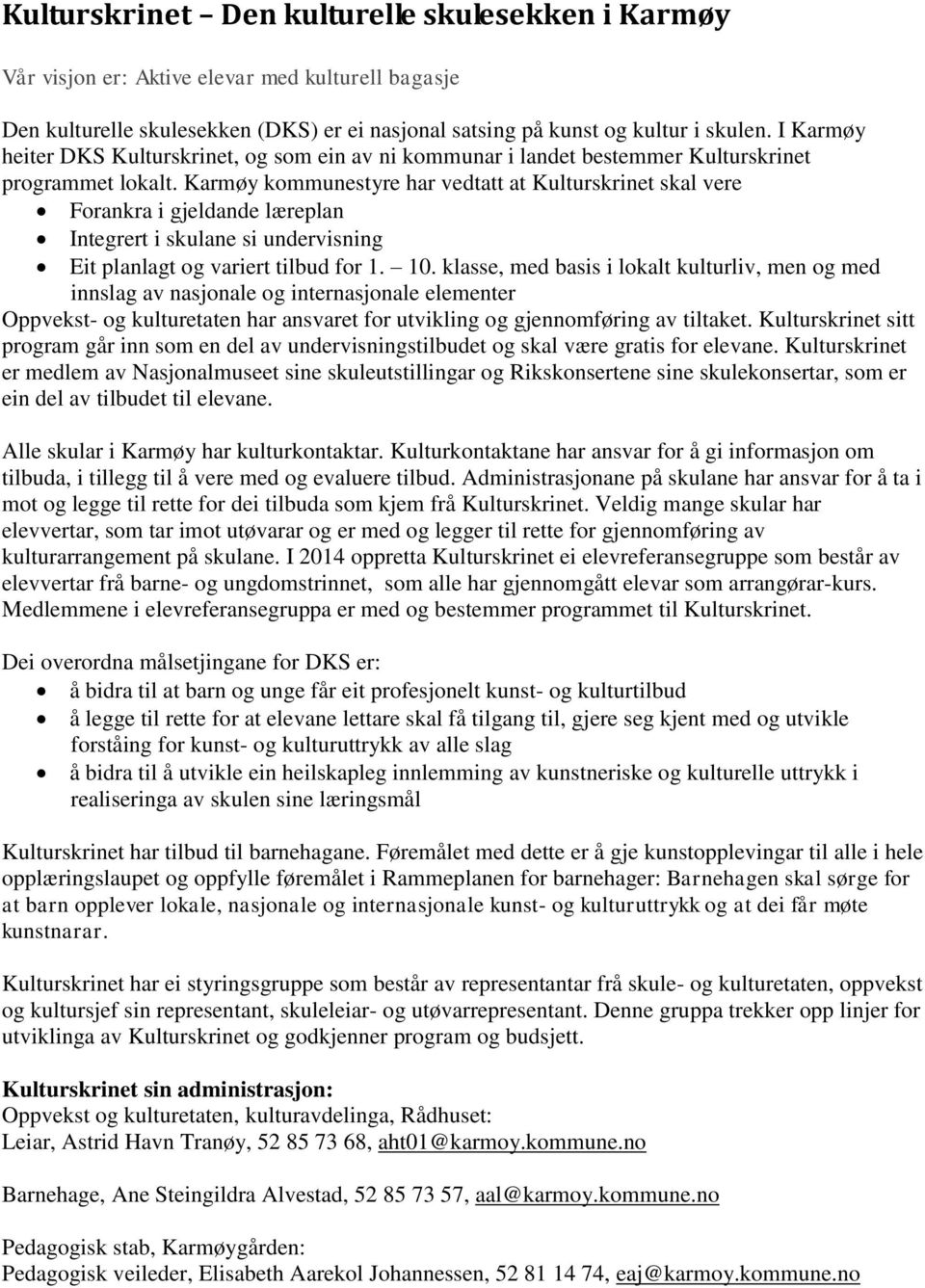 Karmøy kommunestyre har vedtatt at Kulturskrinet skal vere Forankra i gjeldande læreplan Integrert i skulane si undervisning Eit planlagt og variert tilbud for 1. 10.
