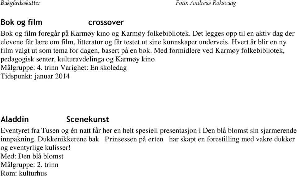 Med formidlere ved Karmøy folkebibliotek, pedagogisk senter, kulturavdelinga og Karmøy kino Målgruppe: 4.
