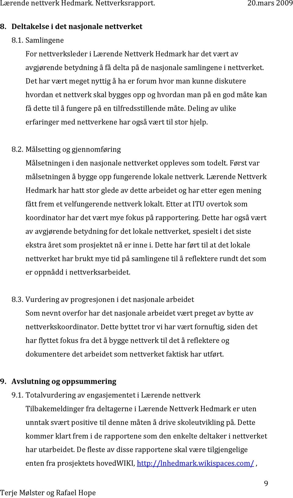 Deling av ulike erfaringer med nettverkene har også vært til stor hjelp. 8.2. Målsetting og gjennomføring Målsetningen i den nasjonale nettverket oppleves som todelt.