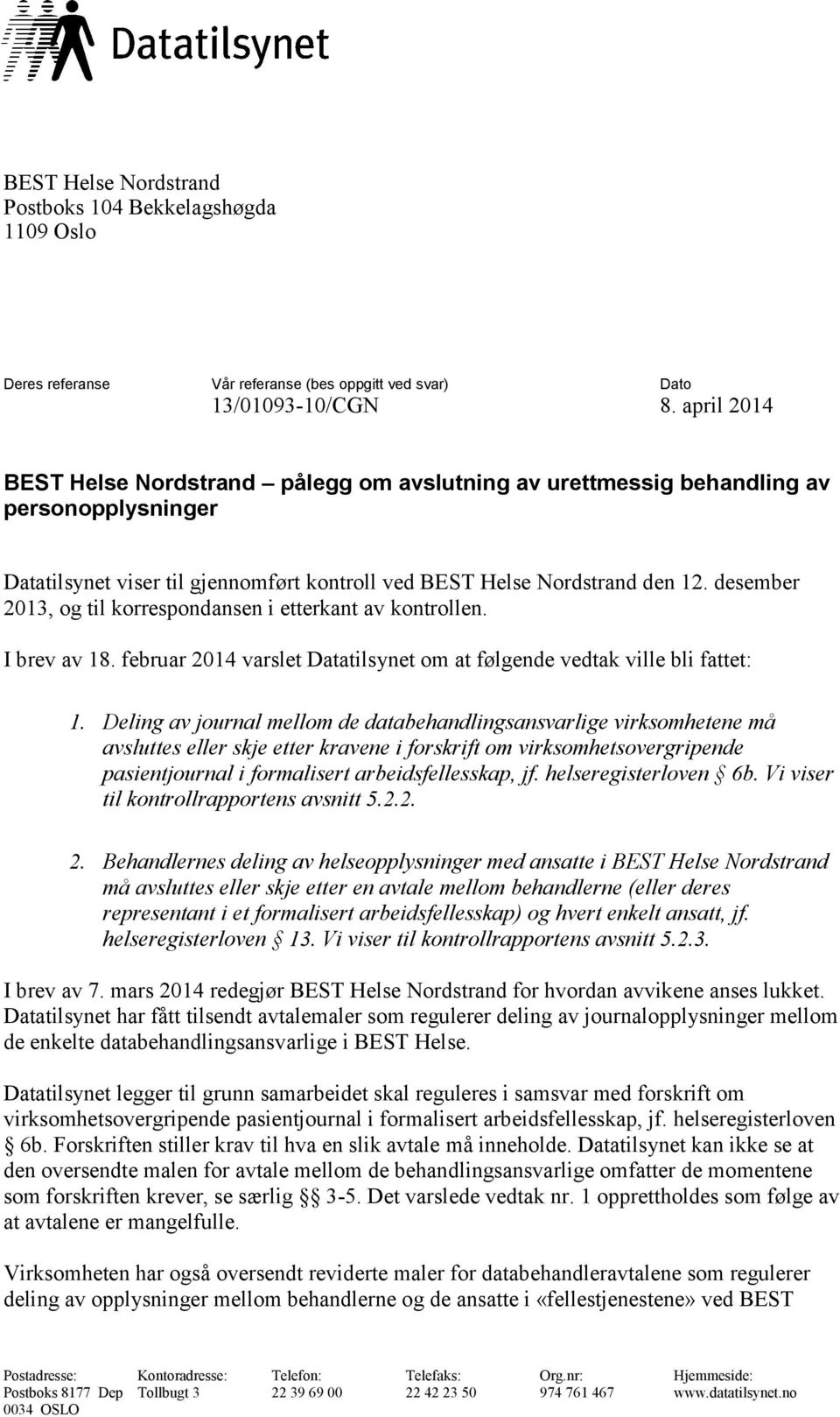 desember 2013, og til korrespondansen i etterkant av kontrollen. I brev av 18. februar 2014 varslet Datatilsynet om at følgende vedtak ville bli fattet: 1.