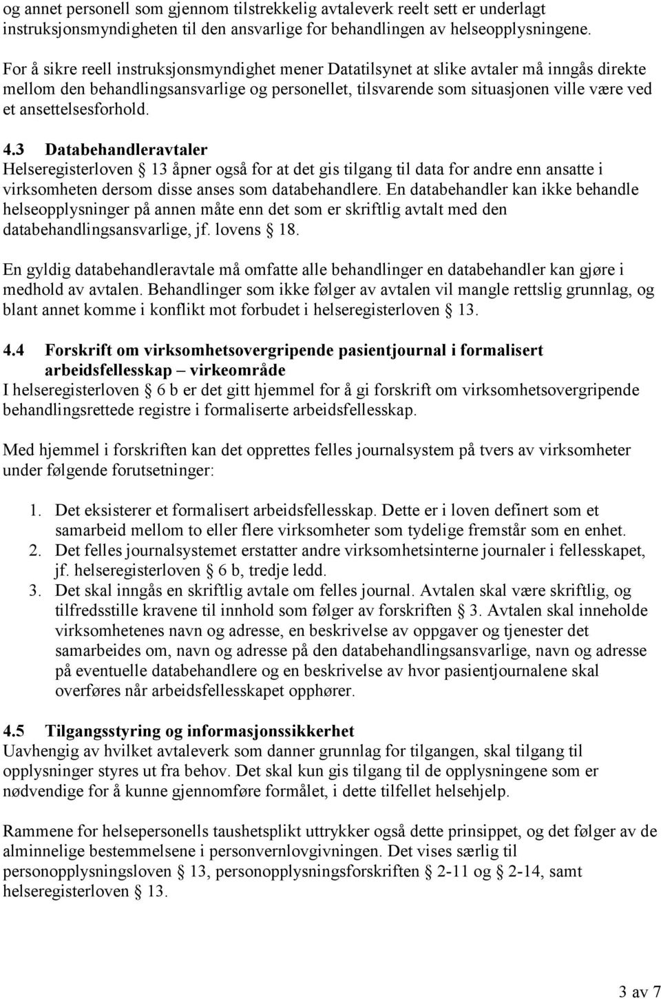 ansettelsesforhold. 4.3 Databehandleravtaler Helseregisterloven 13 åpner også for at det gis tilgang til data for andre enn ansatte i virksomheten dersom disse anses som databehandlere.