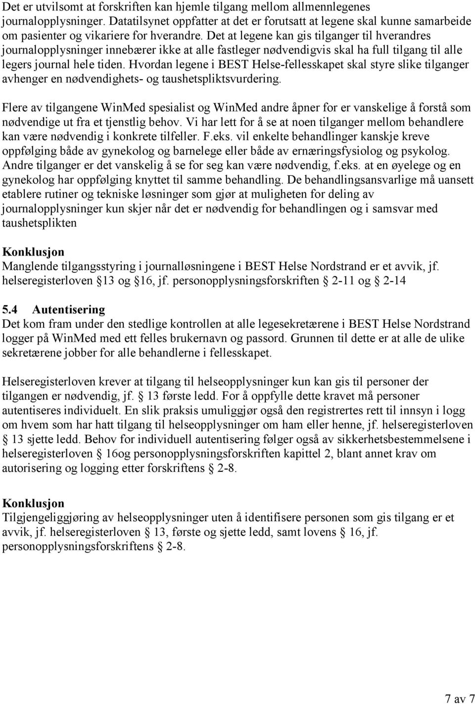 Det at legene kan gis tilganger til hverandres journalopplysninger innebærer ikke at alle fastleger nødvendigvis skal ha full tilgang til alle legers journal hele tiden.