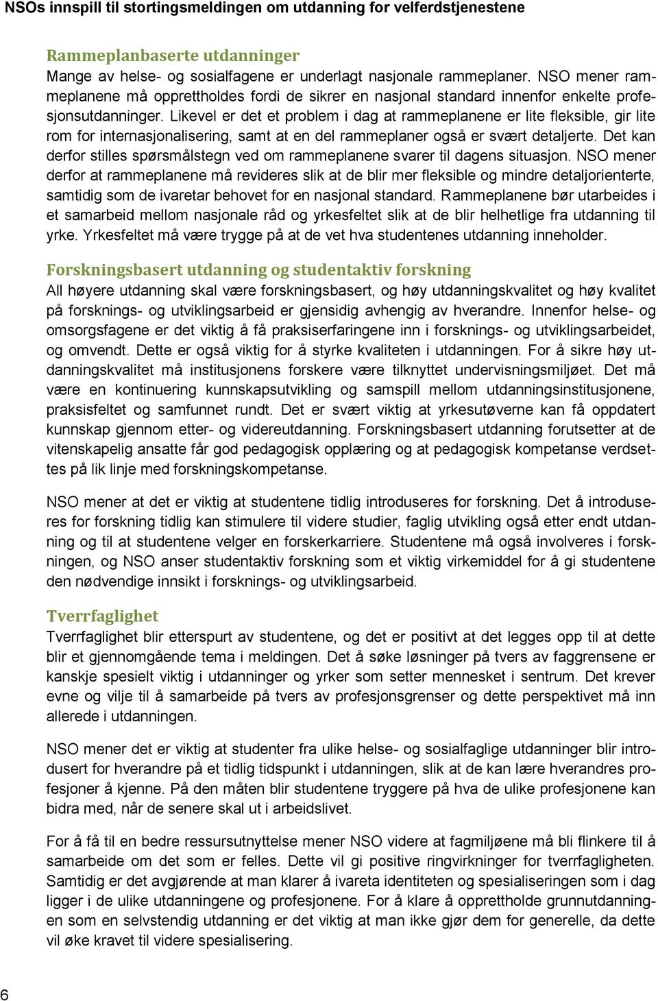 Likevel er det et problem i dag at rammeplanene er lite fleksible, gir lite rom for internasjonalisering, samt at en del rammeplaner også er svært detaljerte.