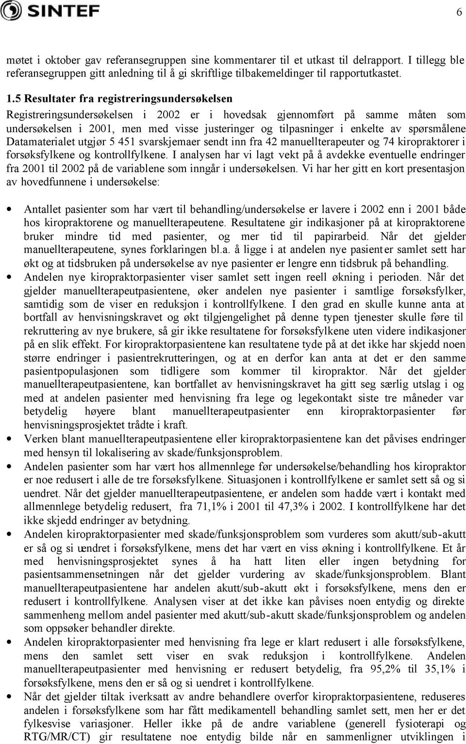 utgjør 5 451 svarskjemaer sedt i fra 42 mauellterapeuter og 74 kiropraktorer i forsøksfylkee og kotrollfylkee.