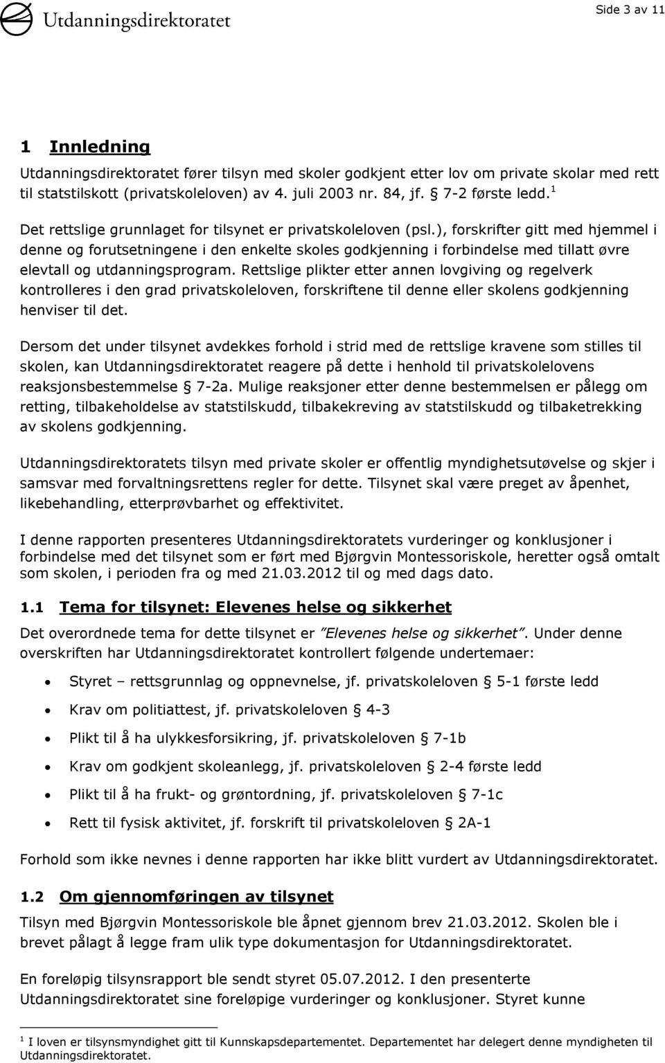 ), forskrifter gitt med hjemmel i denne og forutsetningene i den enkelte skoles godkjenning i forbindelse med tillatt øvre elevtall og utdanningsprogram.