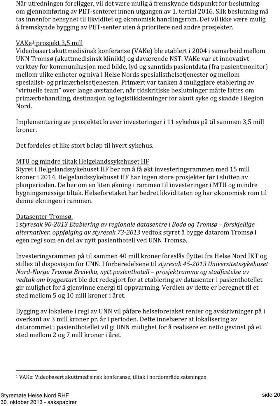 VAKe 1 prosjekt 3,5 mill Videobasert akuttmedisinsk konferanse (VAKe) ble etablert i 2004 i samarbeid mellom UNN Tromsø (akuttmedisinsk klinikk) og daværende NST.