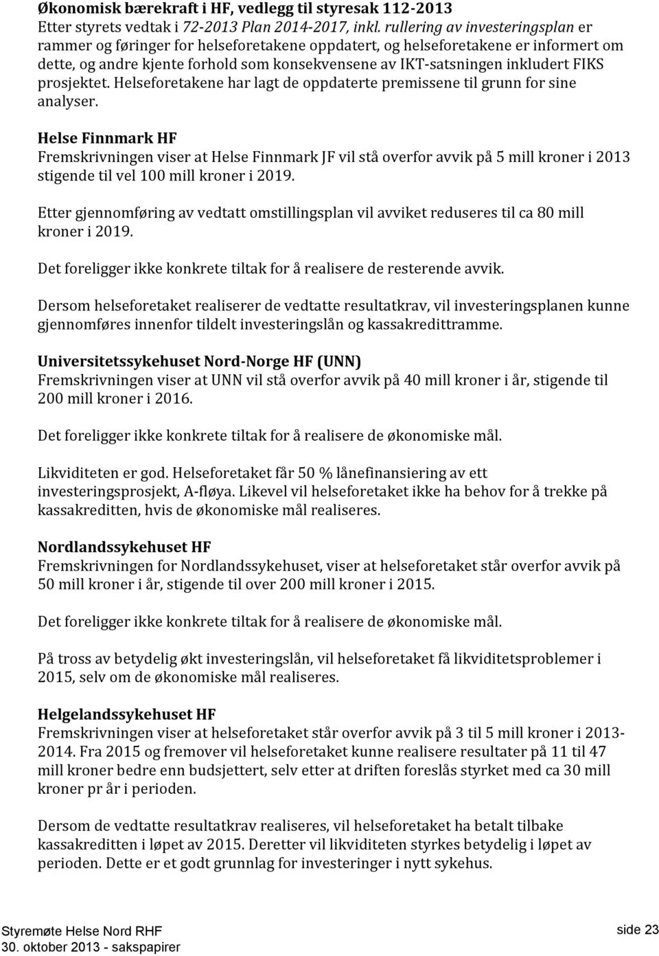 prosjektet. Helseforetakene har lagt de oppdaterte premissene til grunn for sine analyser.