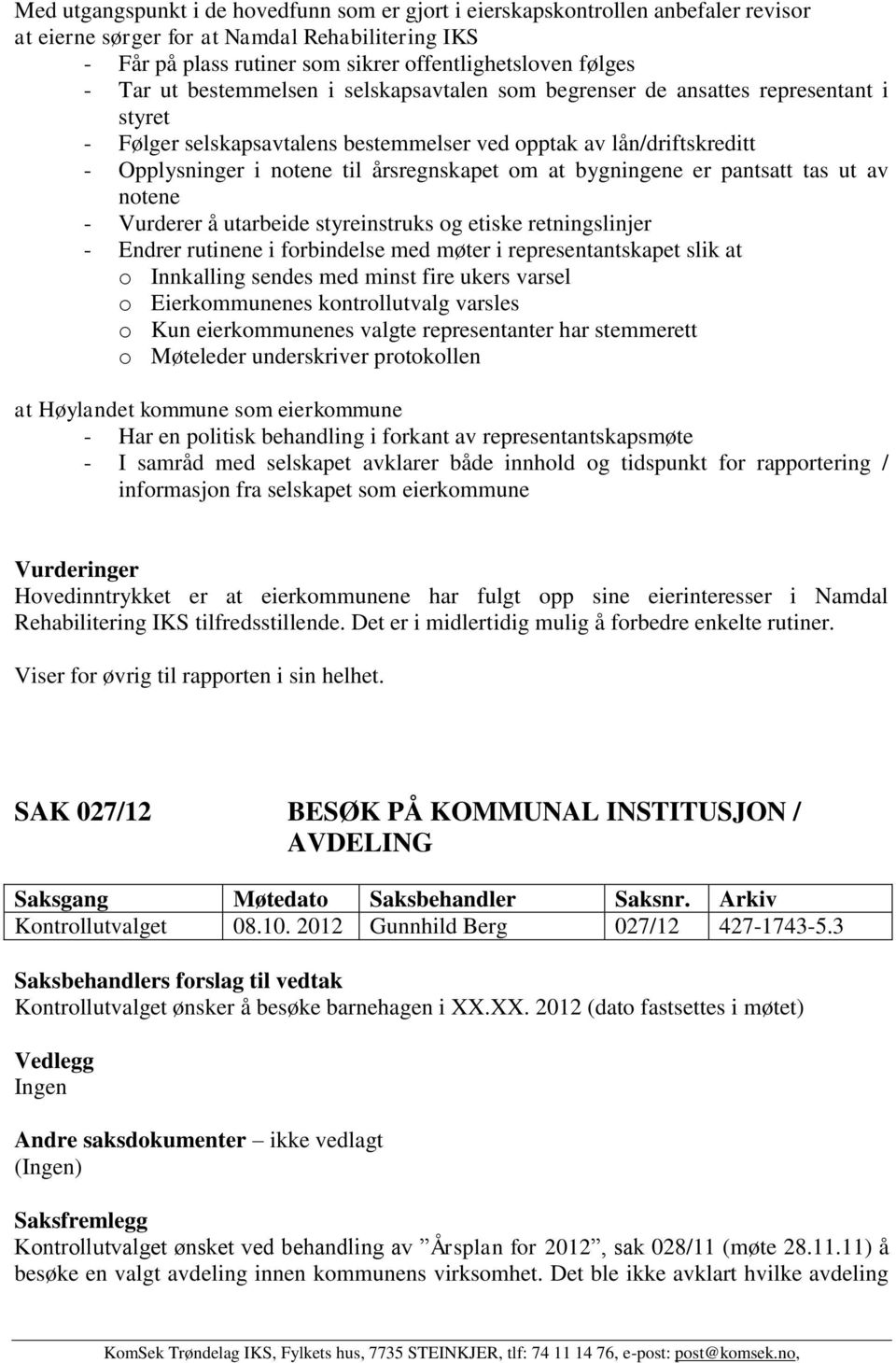 om at bygningene er pantsatt tas ut av notene - Vurderer å utarbeide styreinstruks og etiske retningslinjer - Endrer rutinene i forbindelse med møter i representantskapet slik at o Innkalling sendes