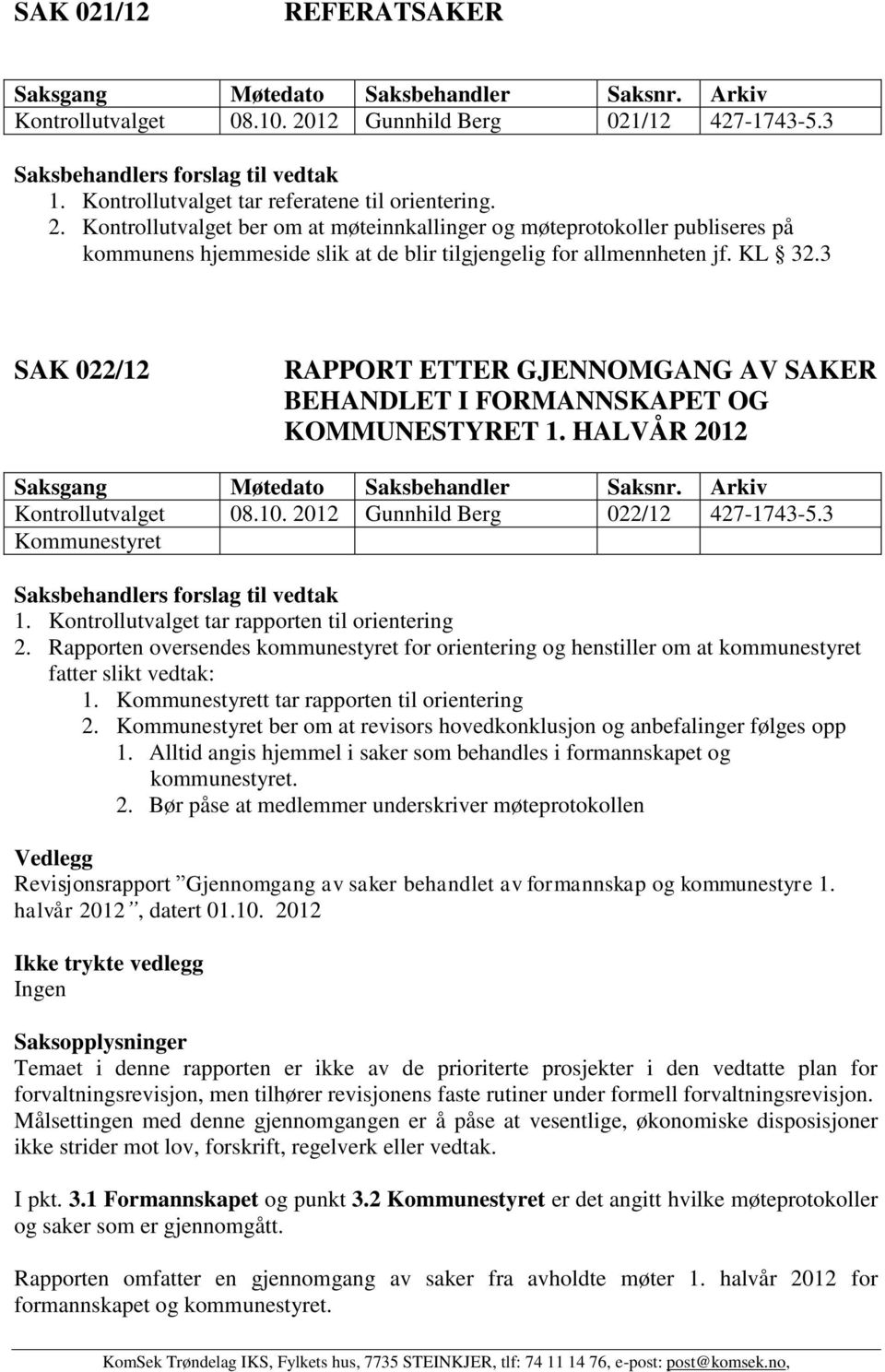 Kontrollutvalget tar rapporten til orientering 2. Rapporten oversendes kommunestyret for orientering og henstiller om at kommunestyret fatter slikt vedtak: 1.