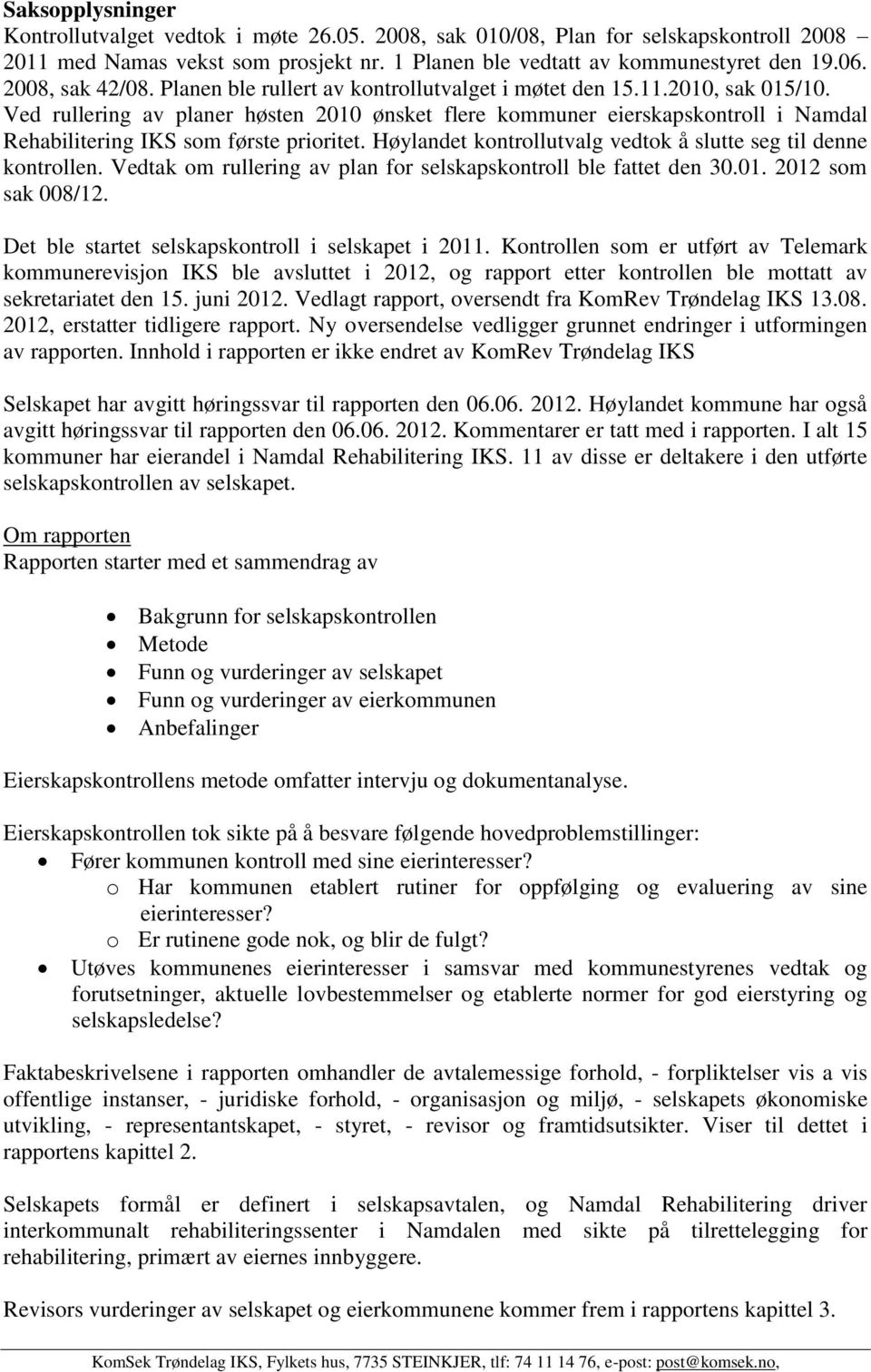 Ved rullering av planer høsten 2010 ønsket flere kommuner eierskapskontroll i Namdal Rehabilitering IKS som første prioritet. Høylandet kontrollutvalg vedtok å slutte seg til denne kontrollen.