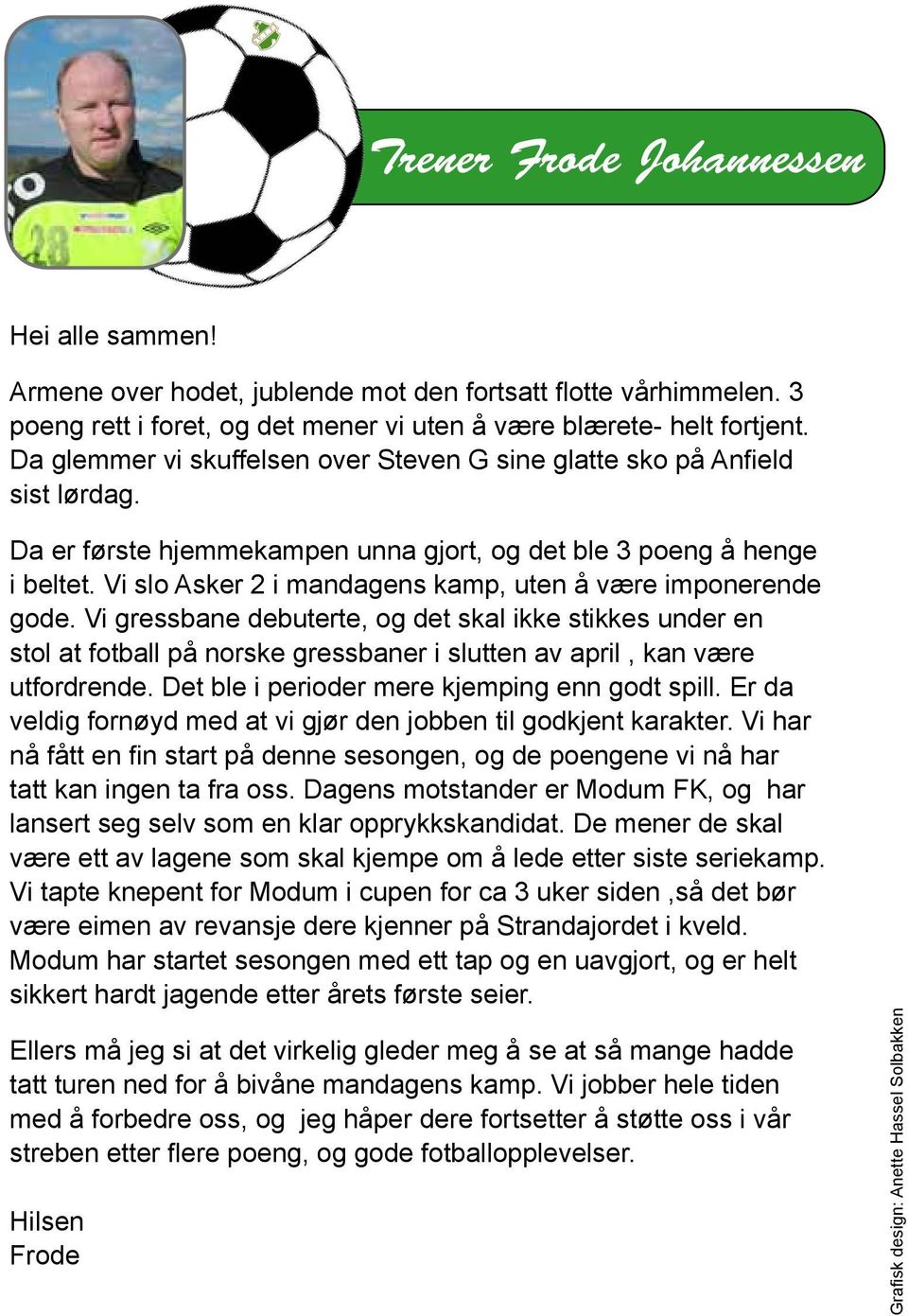 Vi slo Asker 2 i mandagens kamp, uten å være imponerende gode. Vi gressbane debuterte, og det skal ikke stikkes under en stol at fotball på norske gressbaner i slutten av april, kan være utfordrende.