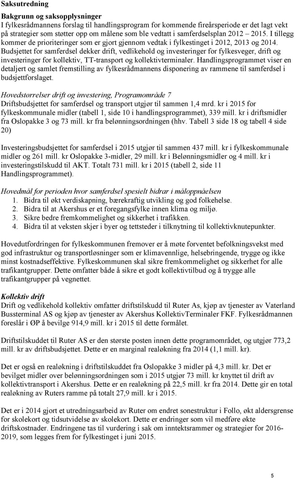 Budsjettet for samferdsel dekker drift, vedlikehold og investeringer for fylkesveger, drift og investeringer for kollektiv, TT-transport og kollektivterminaler.