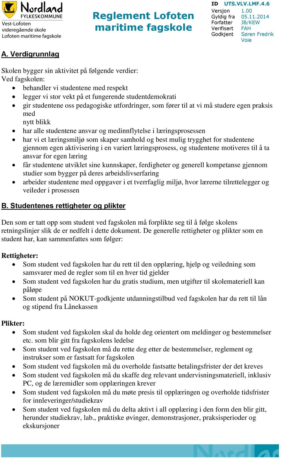 utfordringer, som fører til at vi må studere egen praksis med nytt blikk har alle studentene ansvar og medinnflytelse i læringsprosessen har vi et læringsmiljø som skaper samhold og best mulig