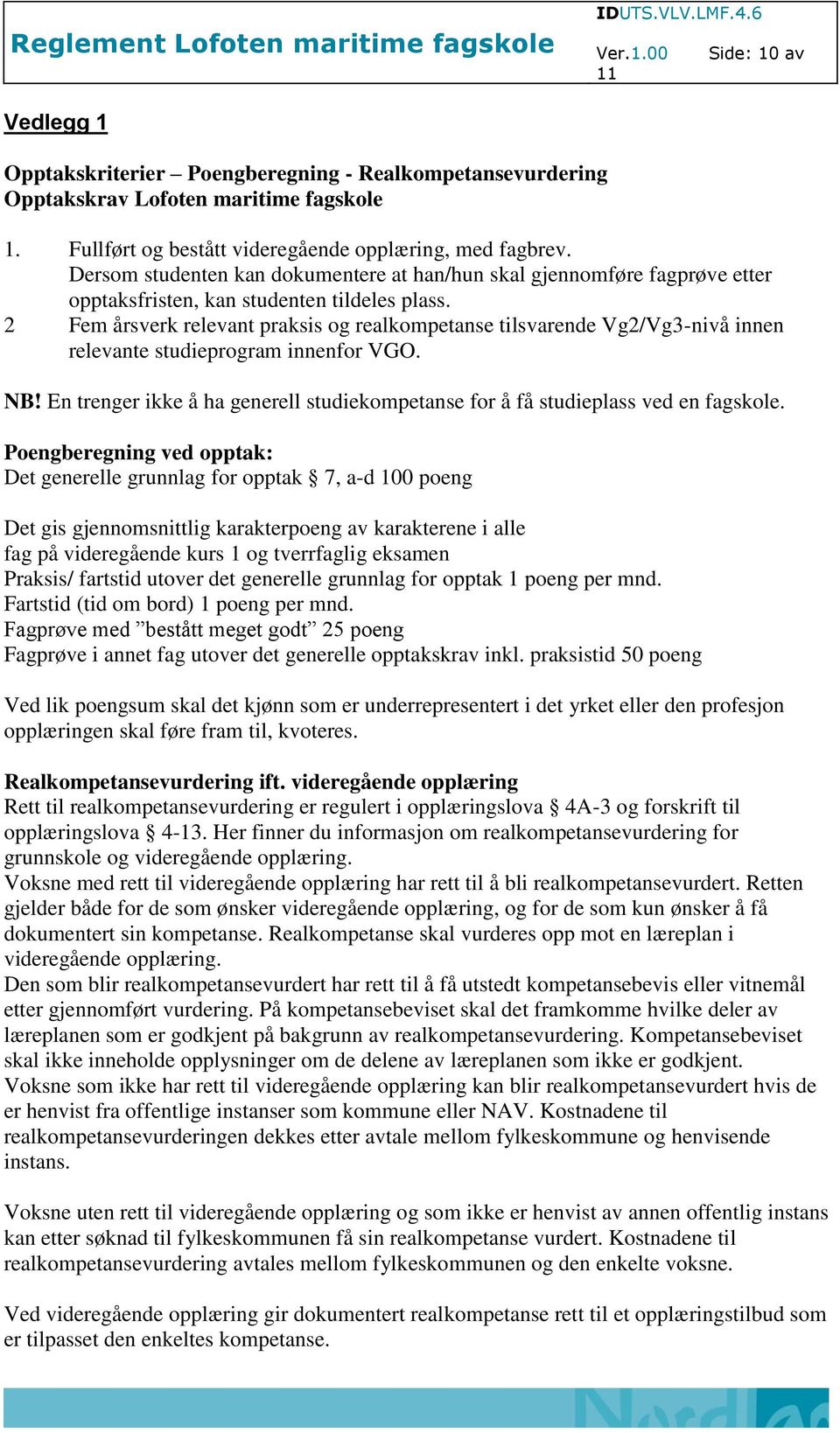 2 Fem årsverk relevant praksis og realkompetanse tilsvarende Vg2/Vg3-nivå innen relevante studieprogram innenfor VGO. NB!