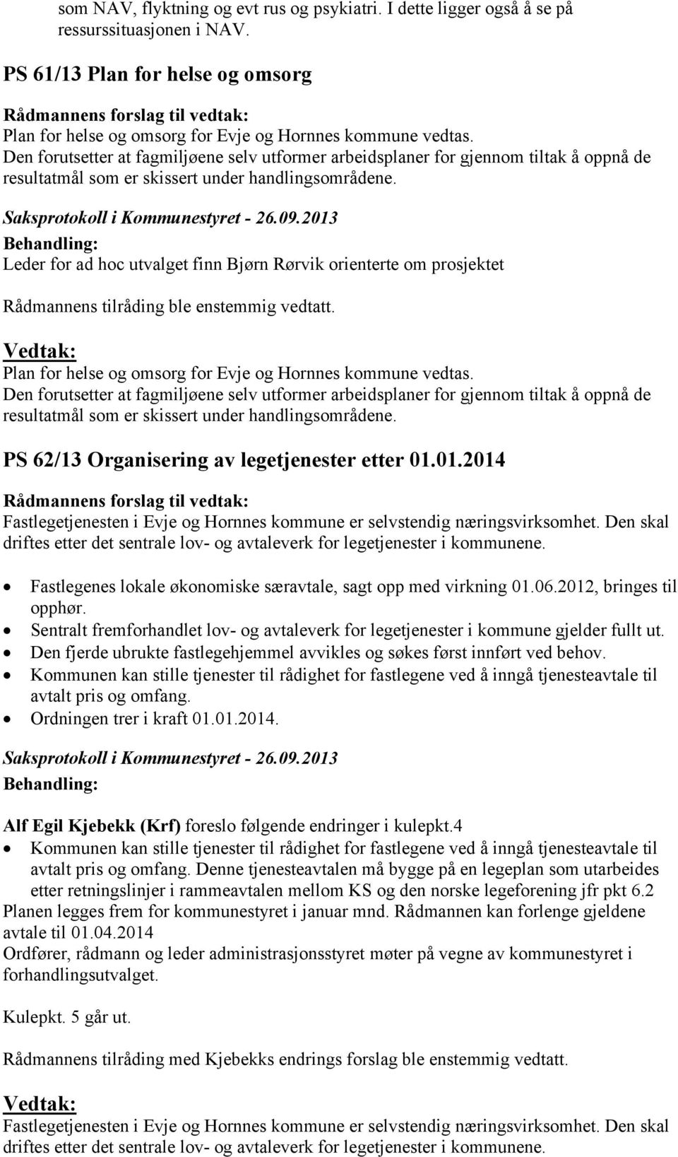 Leder for ad hoc utvalget finn Bjørn Rørvik orienterte om prosjektet Plan for helse og omsorg for Evje og Hornnes kommune vedtas.  PS 62/13 Organisering av legetjenester etter 01.