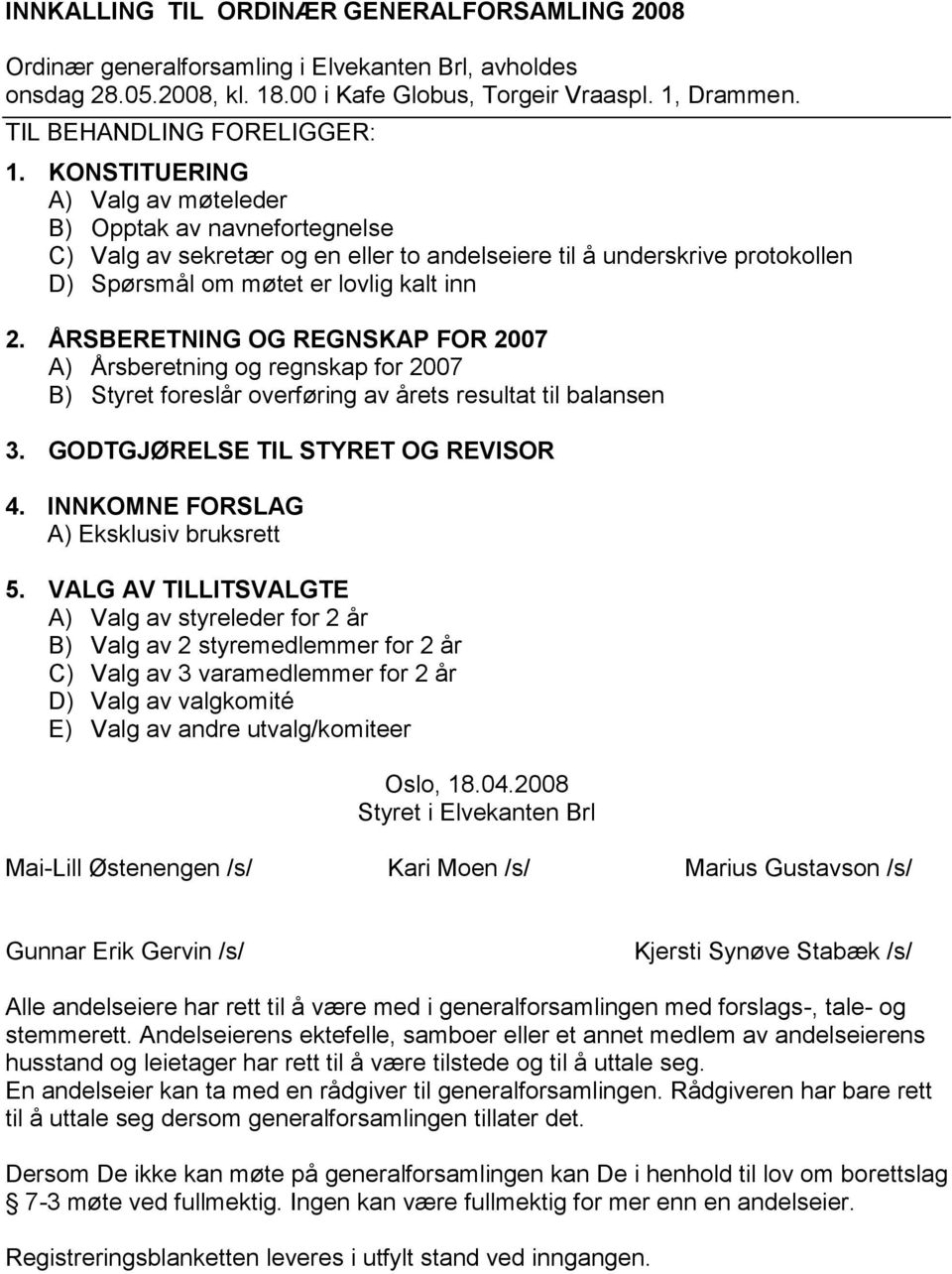 ÅRSBERETNING OG REGNSKAP FOR 2007 A) Årsberetning og regnskap for 2007 B) Styret foreslår overføring av årets resultat til balansen 3. GODTGJØRELSE TIL STYRET OG REVISOR 4.