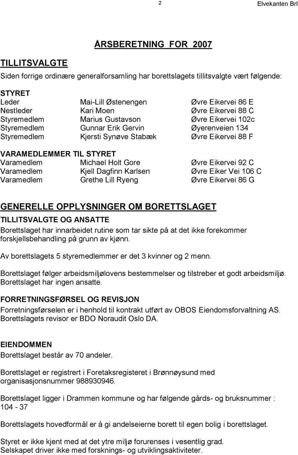 Varamedlem Michael Holt Gore Øvre Eikervei 92 C Varamedlem Kjell Dagfinn Karlsen Øvre Eiker Vei 106 C Varamedlem Grethe Lill Ryeng Øvre Eikervei 86 G GENERELLE OPPLYSNINGER OM BORETTSLAGET