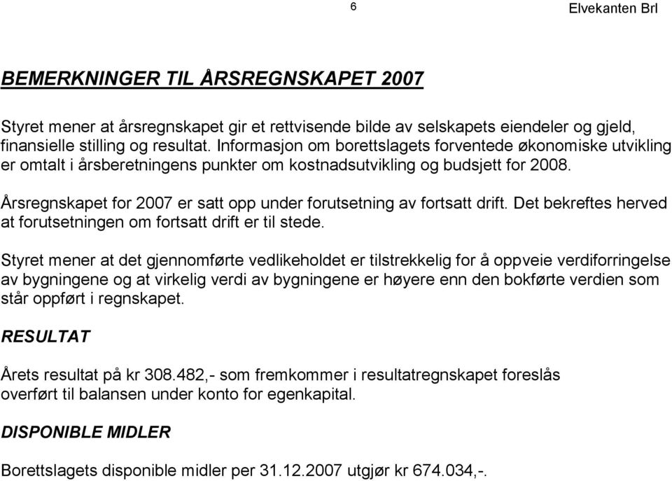 Årsregnskapet for 2007 er satt opp under forutsetning av fortsatt drift. Det bekreftes herved at forutsetningen om fortsatt drift er til stede.