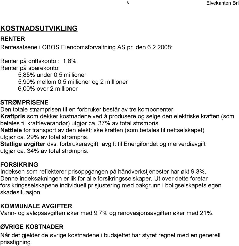 forbruker består av tre komponenter: Kraftpris som dekker kostnadene ved å produsere og selge den elektriske kraften (som betales til kraftleverandør) utgjør ca. 37% av total strømpris.