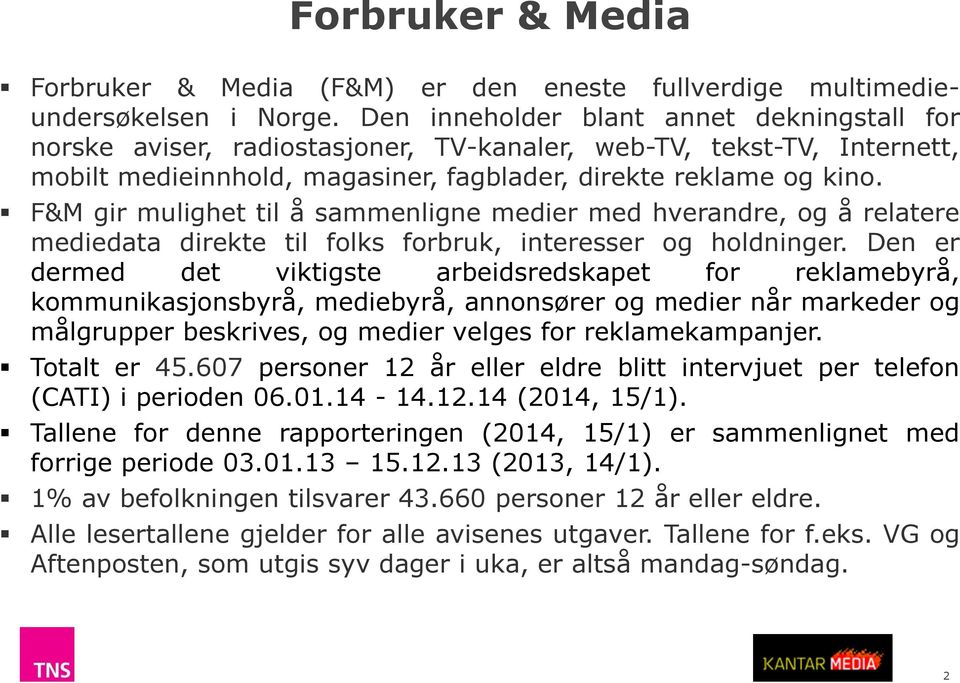 F&M gir mulighet til å sammenligne medier med hverandre, og å relatere mediedata direkte til folks forbruk, interesser og holdninger.