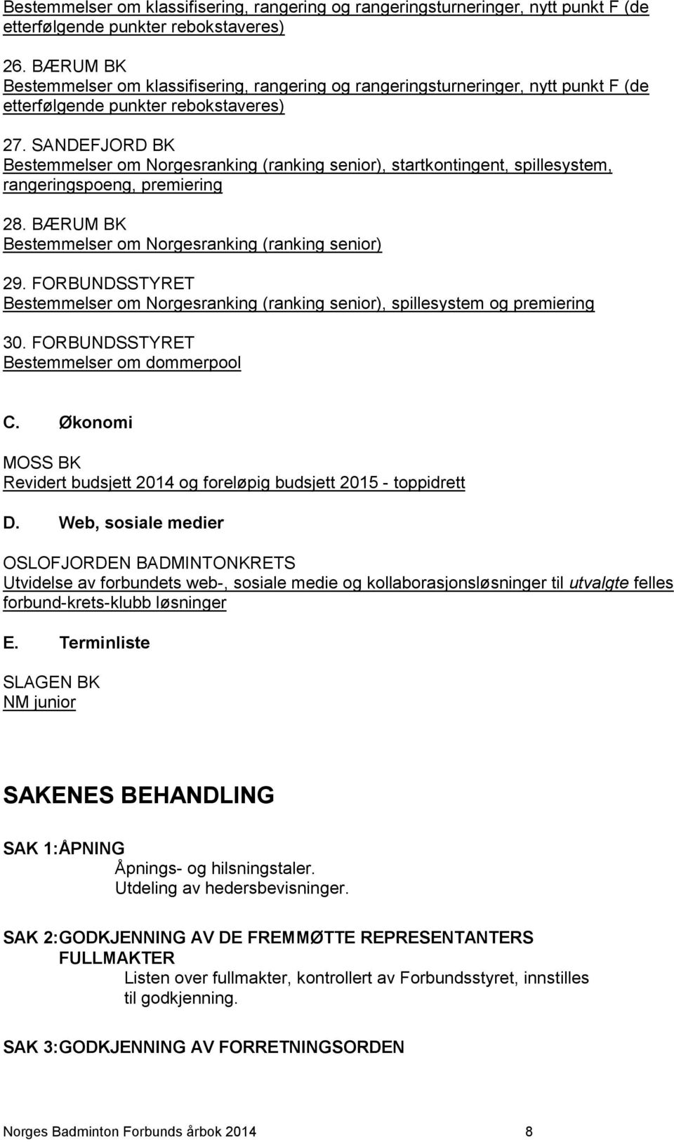 SANDEFJORD BK Bestemmelser om Norgesranking (ranking senior), startkontingent, spillesystem, rangeringspoeng, premiering 28. BÆRUM BK Bestemmelser om Norgesranking (ranking senior) 29.