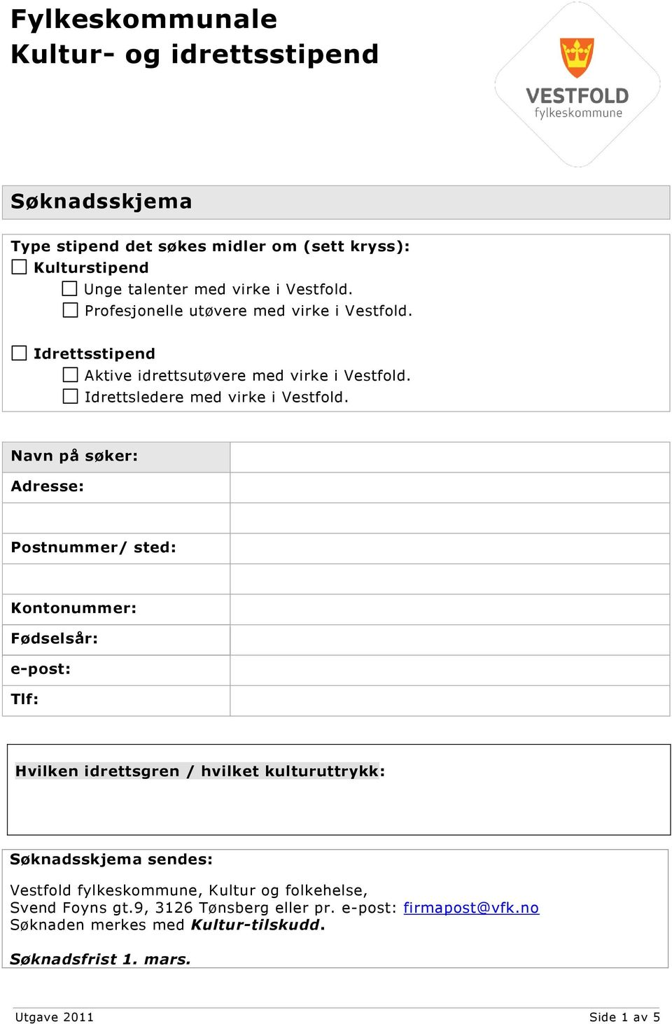 Navn på søker: Adresse: Postnummer/ sted: Kontonummer: Fødselsår: e-post: Tlf: Hvilken idrettsgren / hvilket kulturuttrykk: Søknadsskjema sendes: Vestfold