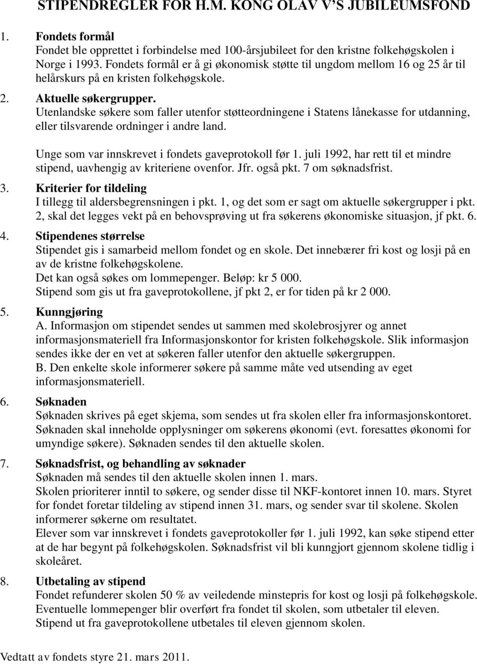 Utenlandske søkere som faller utenfor støtteordningene i Statens lånekasse for utdanning, eller tilsvarende ordninger i andre land. Unge som var innskrevet i fondets gaveprotokoll før 1.