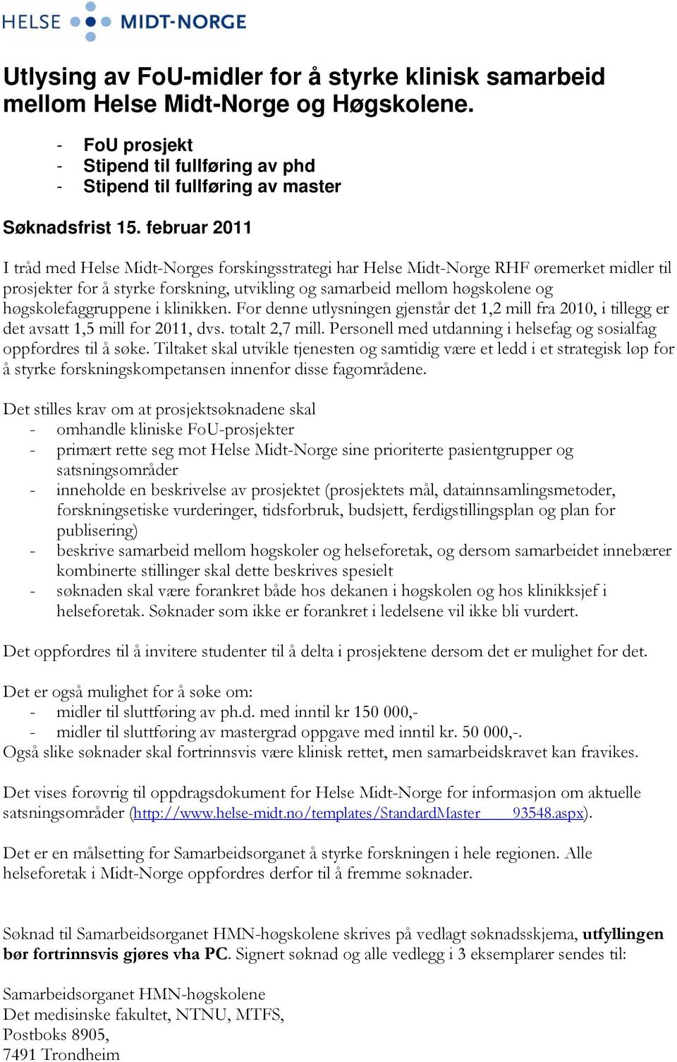 høgskolefaggruppene i klinikken. For denne utlysningen gjenstår det 1,2 mill fra 2010, i tillegg er det avsatt 1,5 mill for 2011, dvs. totalt 2,7 mill.