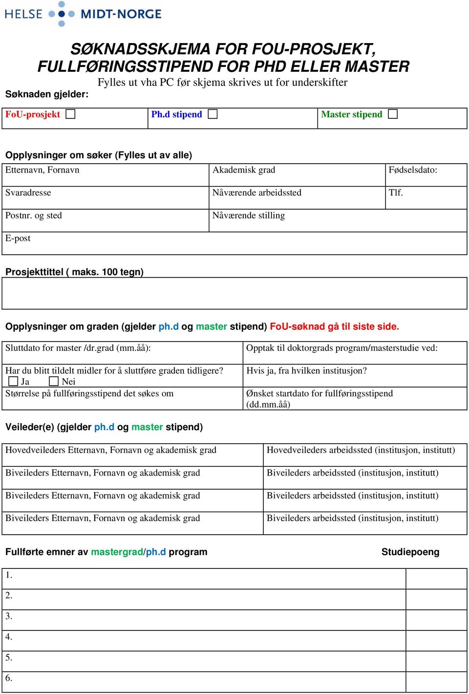 og sted Nåværende stilling E-post Prosjekttittel ( maks. 100 tegn) Opplysninger om graden (gjelder ph.d og master stipend) FoU-søknad gå til siste side. Sluttdato for master /dr.grad (mm.