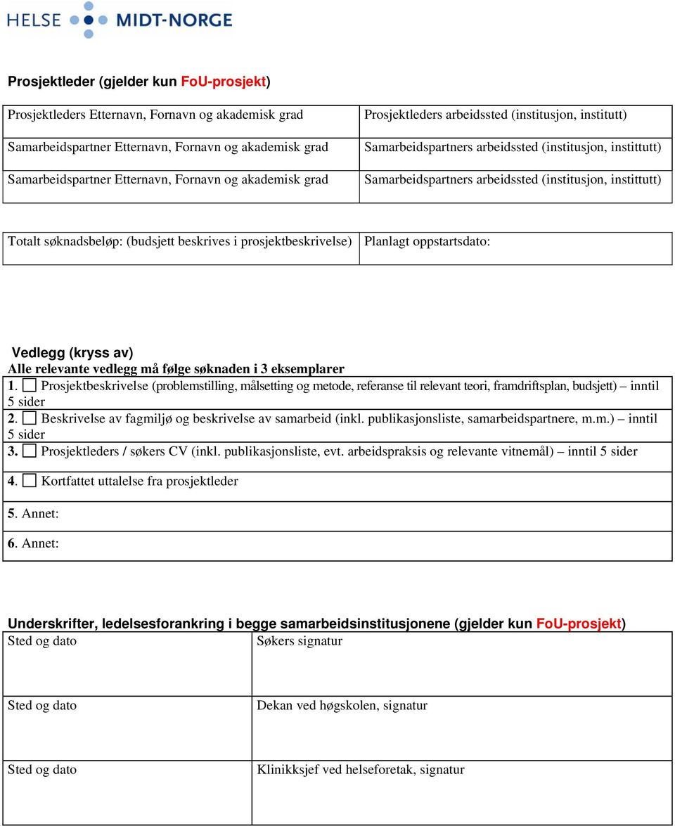 (budsjett beskrives i prosjektbeskrivelse) Planlagt oppstartsdato: Vedlegg (kryss av) Alle relevante vedlegg må følge søknaden i 3 eksemplarer 1.