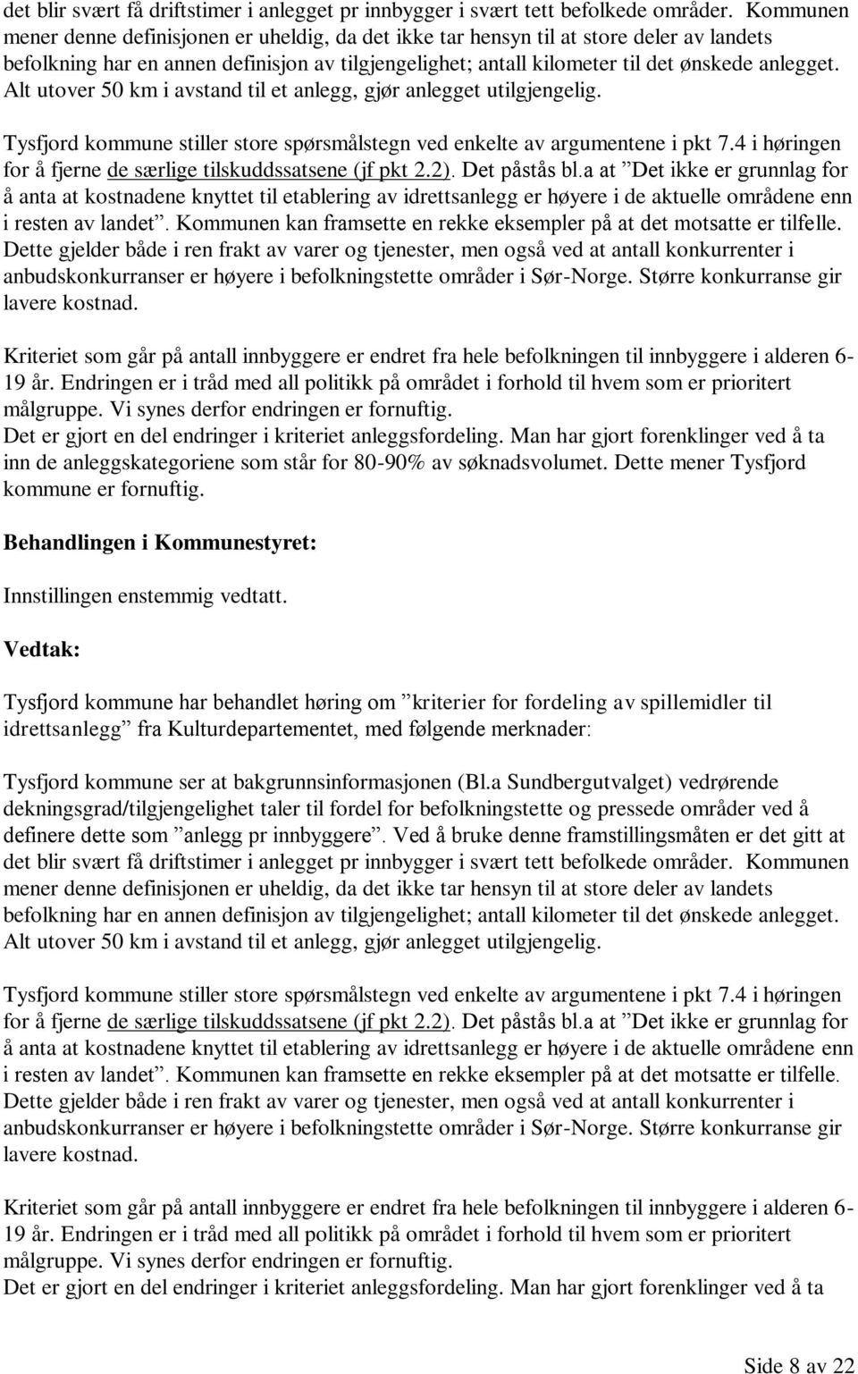 Alt utover 50 km i avstand til et anlegg, gjør anlegget utilgjengelig. Tysfjord kommune stiller store spørsmålstegn ved enkelte av argumentene i pkt 7.
