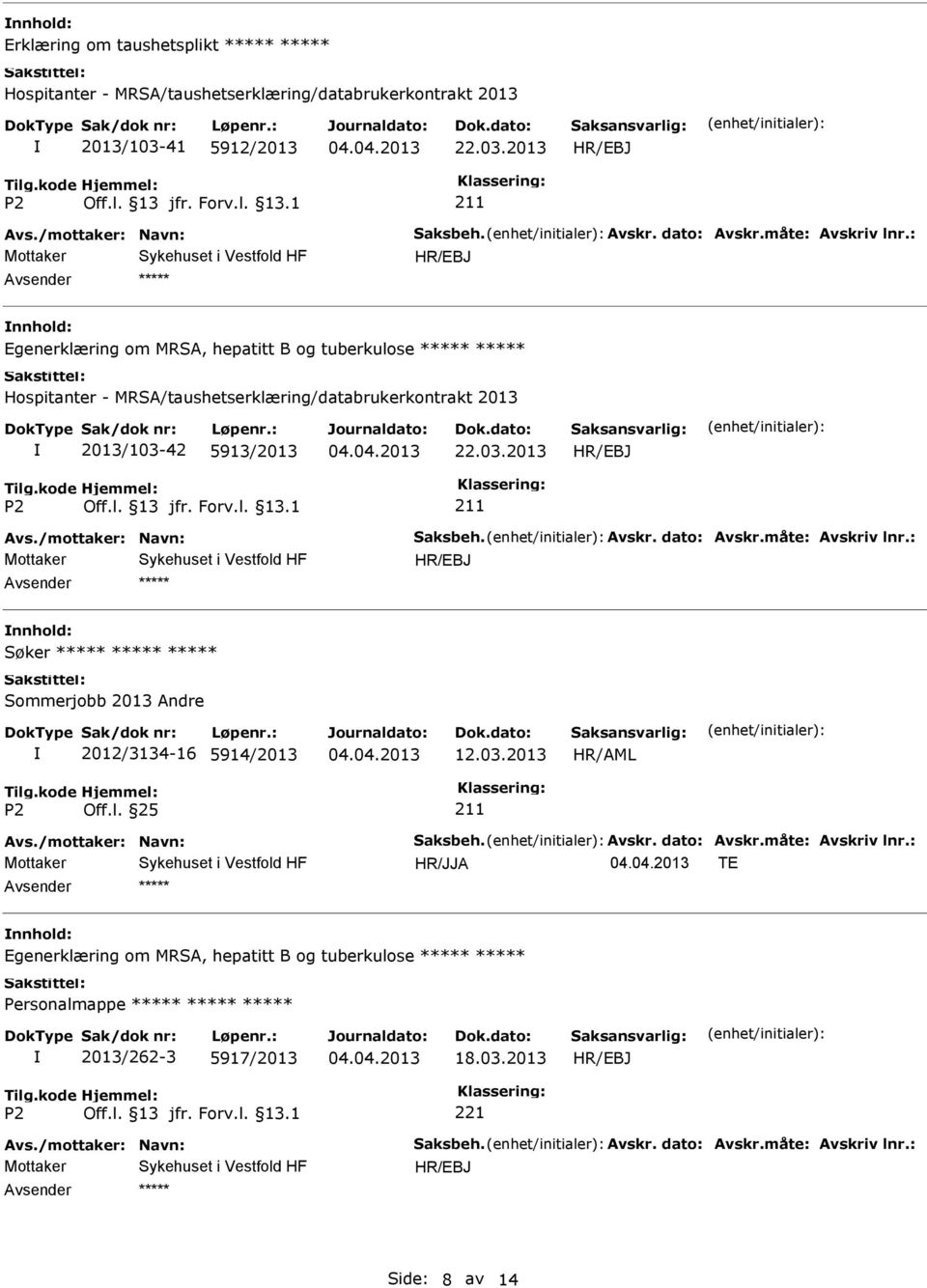 /mottaker: Navn: Saksbeh. Avskr. dato: Avskr.måte: Avskriv lnr.: nnhold: Søker Sommerjobb 2013 Andre 2012/3134-16 5914/2013 12.03.2013 211 Avs./mottaker: Navn: Saksbeh. Avskr. dato: Avskr.måte: Avskriv lnr.: TE nnhold: Egenerklæring om MRSA, hepatitt B og tuberkulose 2013/262-3 5917/2013 18.