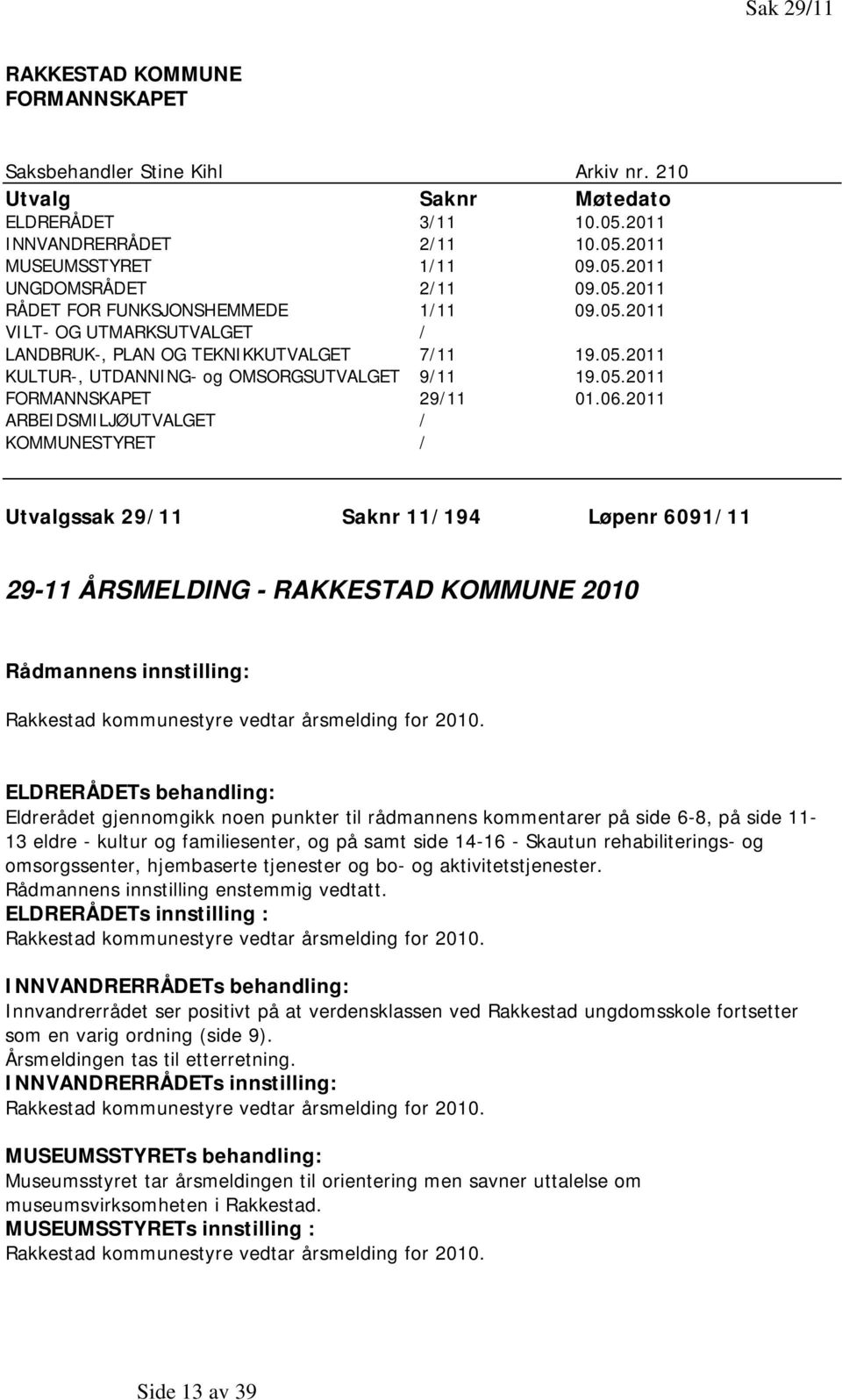 06.2011 ARBEIDSMILJØUTVALGET / KOMMUNESTYRET / Utvalgssak 29/11 Saknr 11/194 Løpenr 6091/11 29-11 ÅRSMELDING - RAKKESTAD KOMMUNE 2010 Rådmannens innstilling: Rakkestad kommunestyre vedtar årsmelding