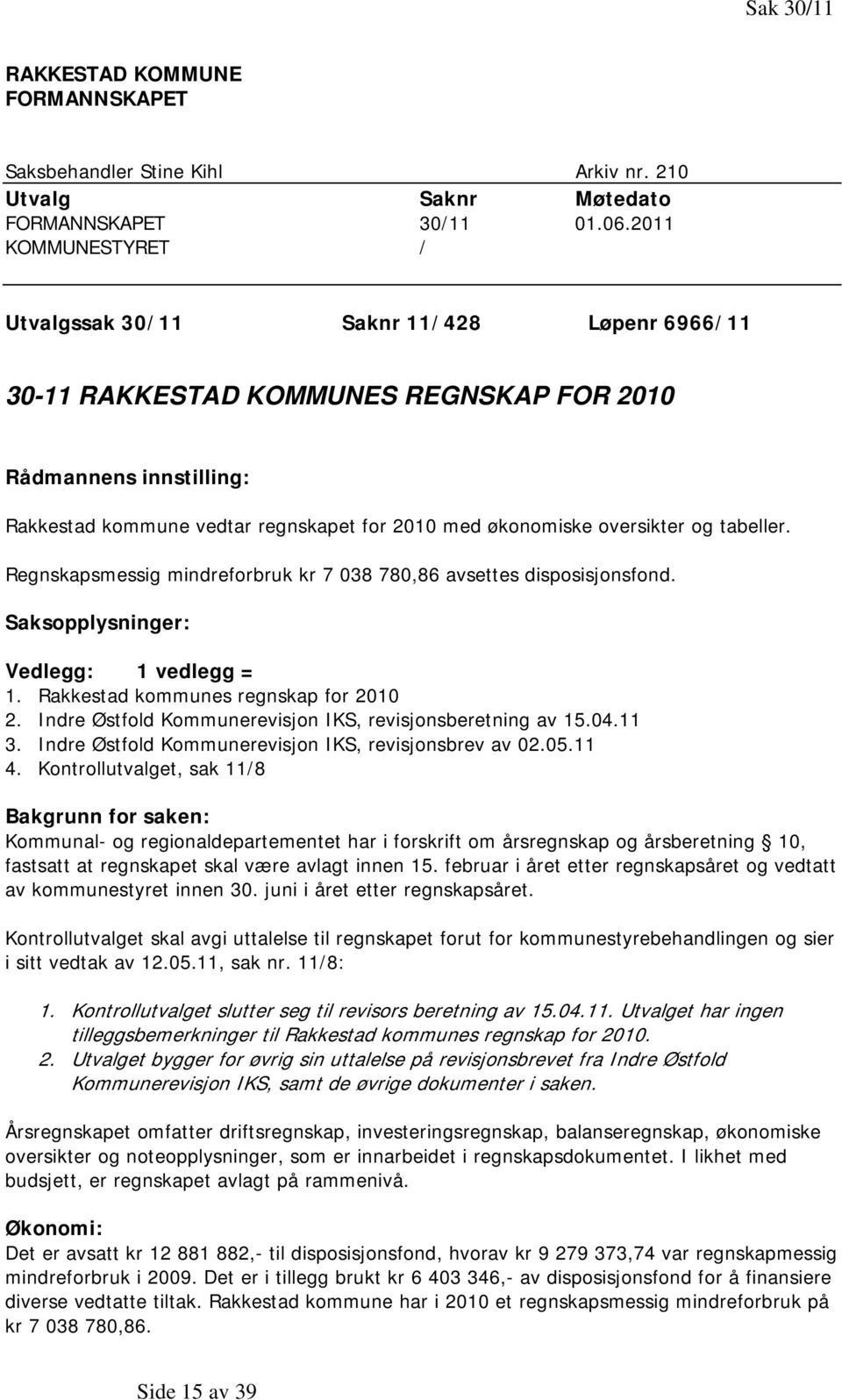 oversikter og tabeller. Regnskapsmessig mindreforbruk kr 7 038 780,86 avsettes disposisjonsfond. Saksopplysninger: Vedlegg: 1 vedlegg = 1. Rakkestad kommunes regnskap for 2010 2.