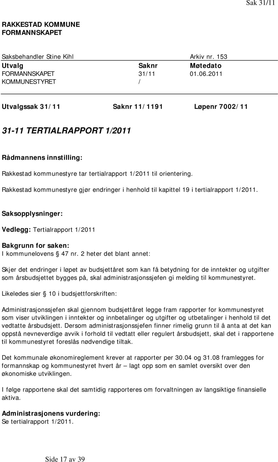 Rakkestad kommunestyre gjør endringer i henhold til kapittel 19 i tertialrapport 1/2011. Saksopplysninger: Vedlegg: Tertialrapport 1/2011 Bakgrunn for saken: I kommunelovens 47 nr.