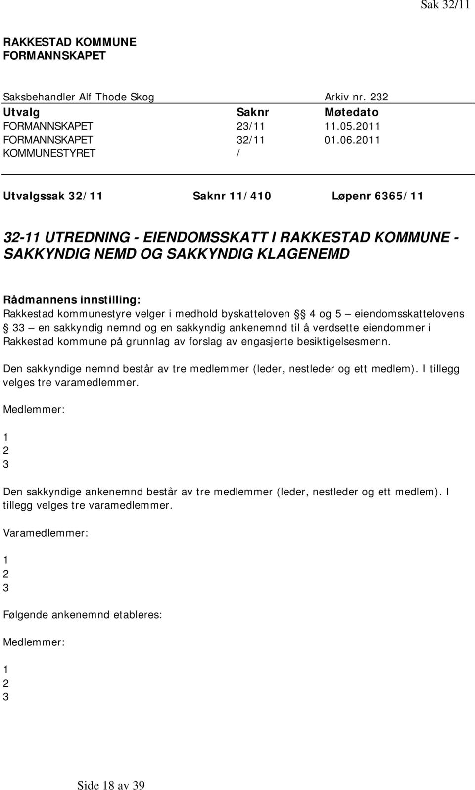 kommunestyre velger i medhold byskatteloven 4 og 5 eiendomsskattelovens 33 en sakkyndig nemnd og en sakkyndig ankenemnd til å verdsette eiendommer i Rakkestad kommune på grunnlag av forslag av